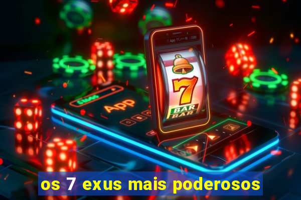 os 7 exus mais poderosos